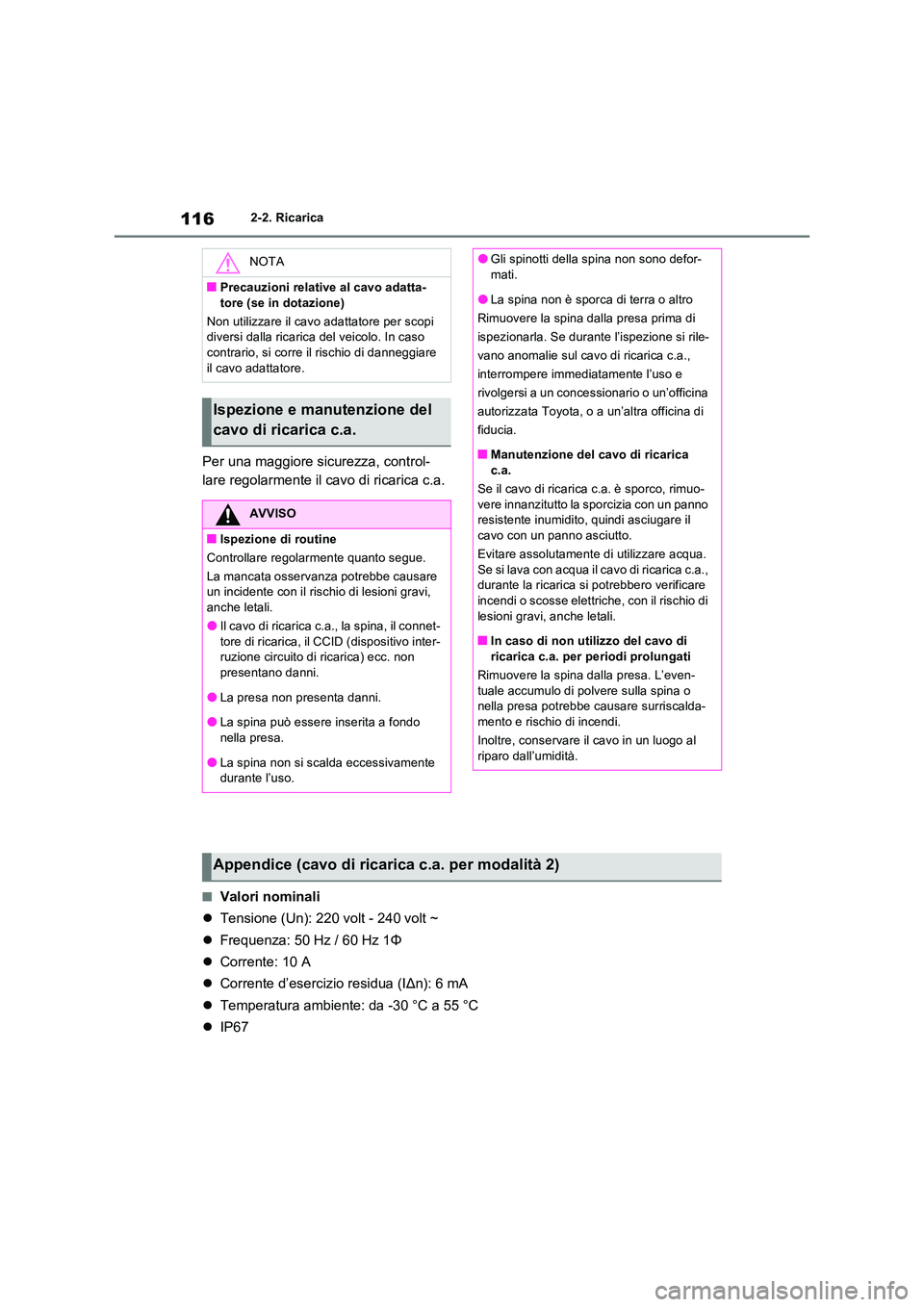 TOYOTA RAV4 PLUG-IN HYBRID 2021  Manuale duso (in Italian) 1162-2. Ricarica
Per una maggiore sicurezza, control- 
lare regolarmente il cavo di ricarica c.a.
�QValori nominali 
 Tensione (Un): 220 volt - 240 volt ~ 
 Frequenza: 50 Hz / 60 Hz 1Φ 
 Cor