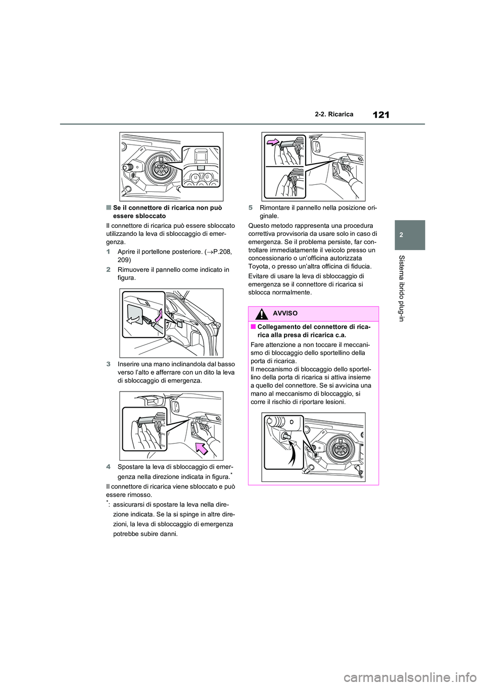 TOYOTA RAV4 PLUG-IN HYBRID 2021  Manuale duso (in Italian) 121
2 
2-2. Ricarica
Sistema ibrido plug-in
�QSe il connettore di ricarica non può  essere sbloccato 
Il connettore di ricarica può essere sbloccato  utilizzando la leva di sbloccaggio di emer- 
gen
