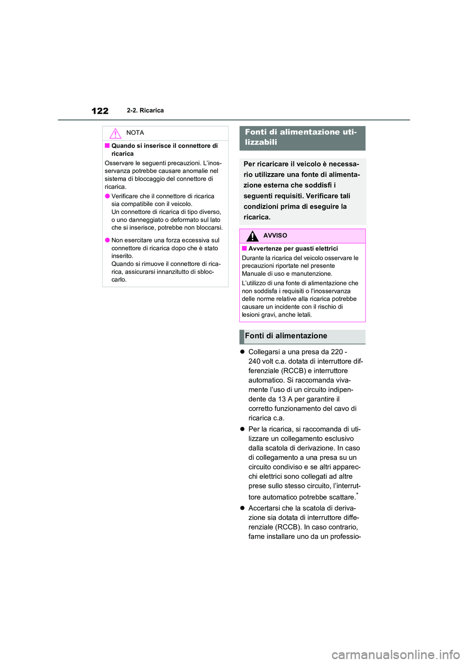TOYOTA RAV4 PLUG-IN HYBRID 2021  Manuale duso (in Italian) 1222-2. Ricarica
Collegarsi a una presa da 220 -  
240 volt c.a. dotata di interruttore dif-
ferenziale (RCCB) e interruttore 
automatico. Si raccomanda viva-
mente l’uso di un circuito indipen-
