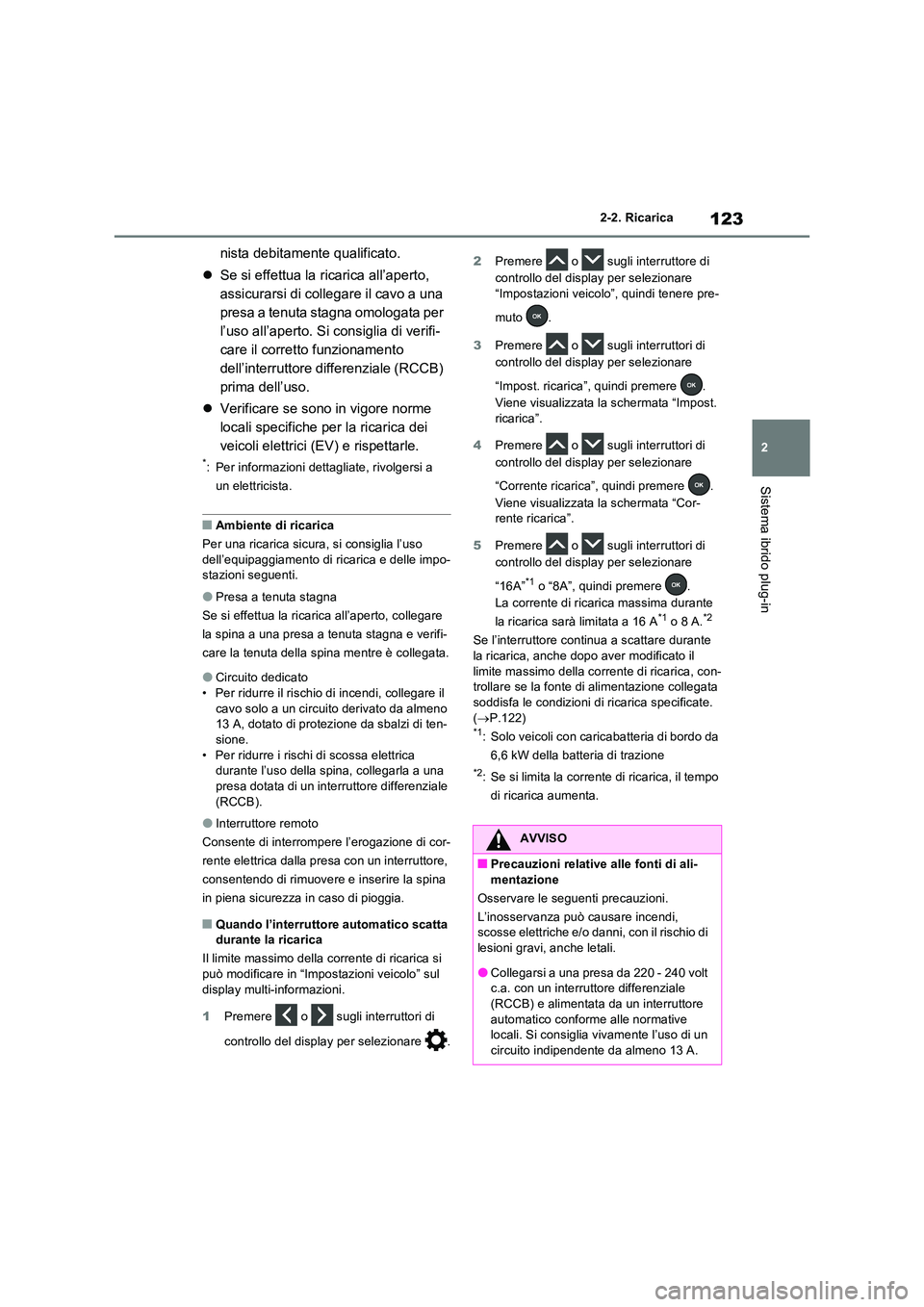 TOYOTA RAV4 PLUG-IN HYBRID 2021  Manuale duso (in Italian) 123
2 
2-2. Ricarica
Sistema ibrido plug-in
nista debitamente qualificato. 
 Se si effettua la ricarica all’aperto,  
assicurarsi di collegare il cavo a una 
presa a tenuta stagna omologata per 
