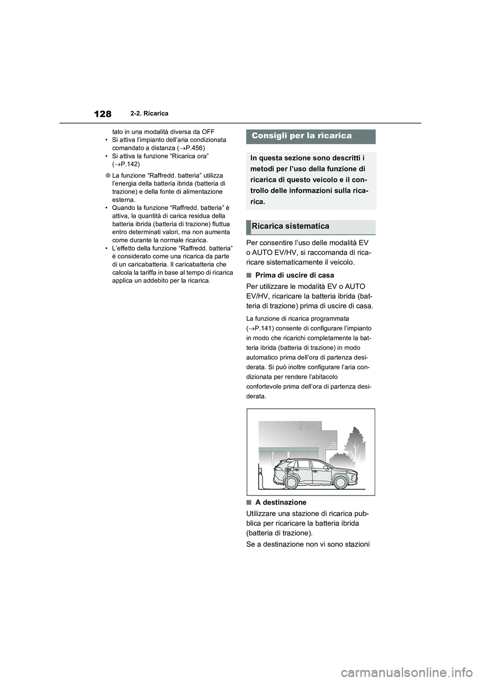 TOYOTA RAV4 PLUG-IN HYBRID 2021  Manuale duso (in Italian) 1282-2. Ricarica
tato in una modalità diversa da OFF
• Si attiva l’impianto dell’aria condizionata 
comandato a distanza (P.456)
• Si attiva la funzione “Ricarica ora” 
(P.142)
�OLa