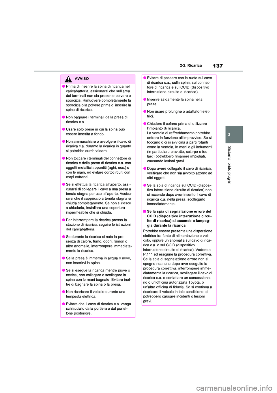 TOYOTA RAV4 PLUG-IN HYBRID 2021  Manuale duso (in Italian) 137
2 
2-2. Ricarica
Sistema ibrido plug-in
AVVISO
�OPrima di inserire la spina di ricarica nel  
caricabatteria, assicurarsi che sull’area  dei terminali non sia presente polvere o sporcizia. Rimuo