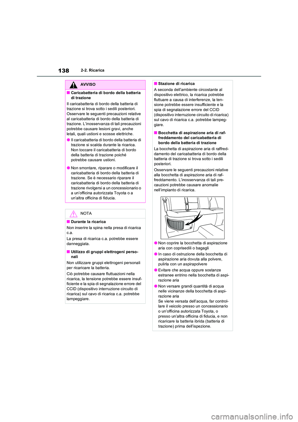 TOYOTA RAV4 PLUG-IN HYBRID 2021  Manuale duso (in Italian) 1382-2. Ricarica
AVVISO
�QCaricabatteria di bordo della batteria  
di trazione 
Il caricabatteria di bordo della batteria di  trazione si trova sotto i sedili posteriori. Osservare le seguenti precauz