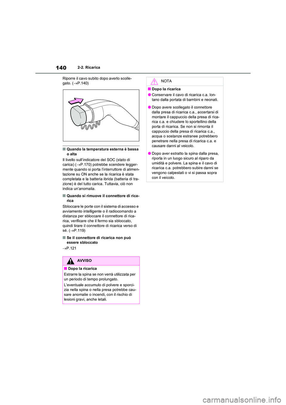 TOYOTA RAV4 PLUG-IN HYBRID 2021  Manuale duso (in Italian) 1402-2. Ricarica 
Riporre il cavo subito dopo averlo scolle- gato. ( P.140)
�QQuando la temperatura esterna è bassa  o alta 
Il livello sull’indicatore del SOC (stato di  carica) ( P.170) pot
