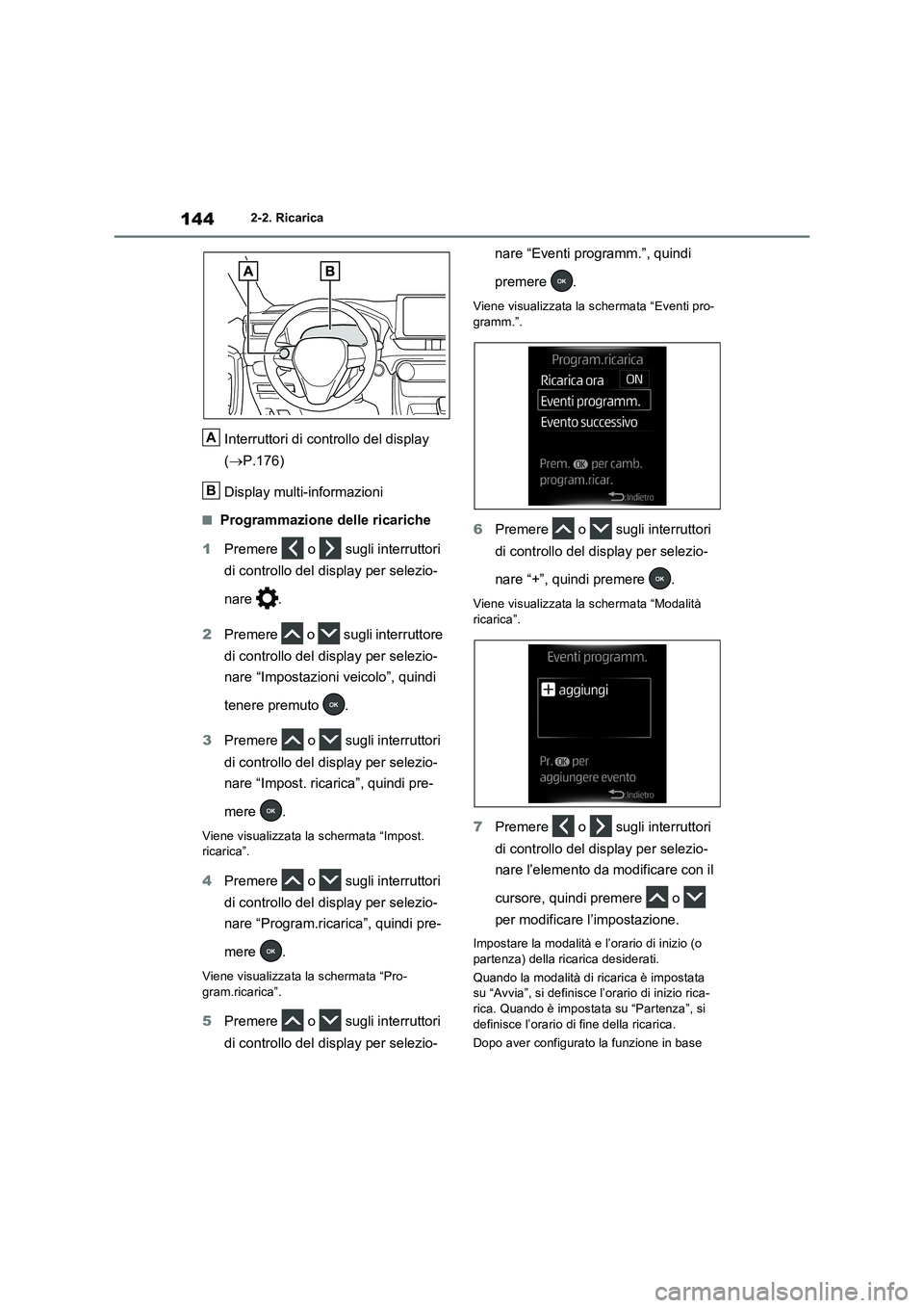 TOYOTA RAV4 PLUG-IN HYBRID 2021  Manuale duso (in Italian) 1442-2. Ricarica
Interruttori di controllo del display 
(P.176)
Display multi-informazioni
�QProgrammazione delle ricariche
1Premere  o  sugli interruttori 
di controllo del display per selezio-
na