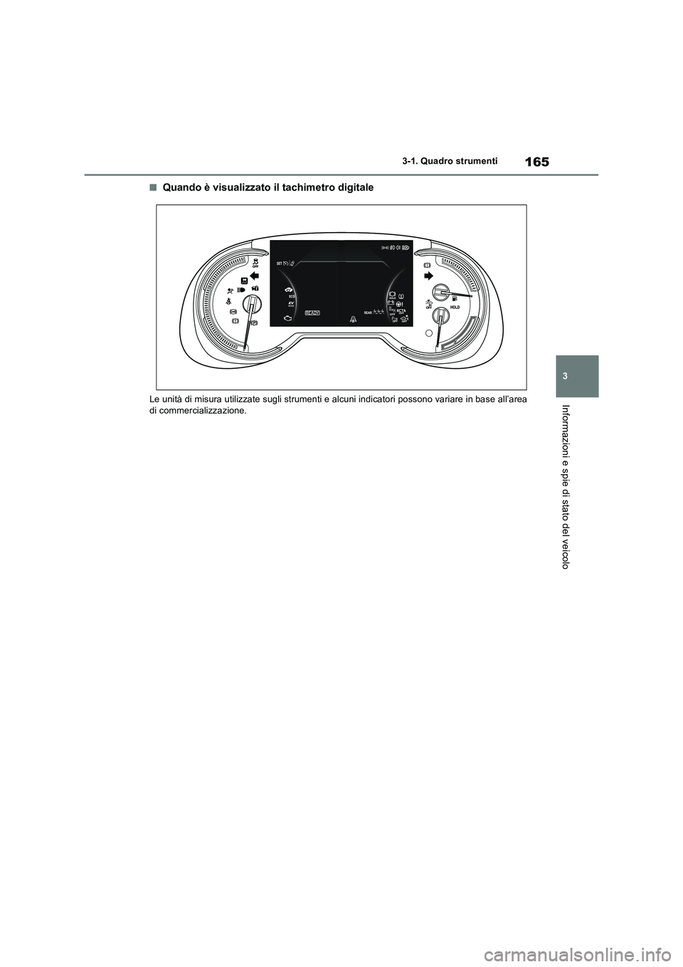TOYOTA RAV4 PLUG-IN HYBRID 2021  Manuale duso (in Italian) 165
3 3-1. Quadro strumenti
Informazioni e spie di stato del veicolo
�QQuando è visualizzato il tachimetro digitale
Le unità di misura utilizzate sugli strumenti e alcuni indicatori possono variare 