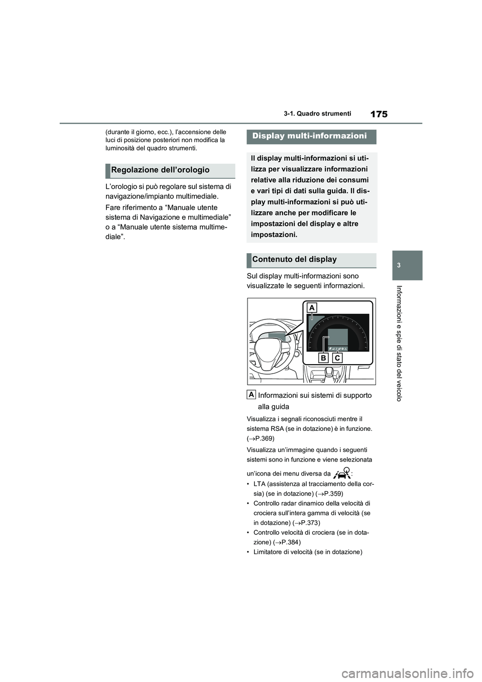 TOYOTA RAV4 PLUG-IN HYBRID 2021  Manuale duso (in Italian) 175
3 
3-1. Quadro strumenti
Informazioni e spie di stato del veicolo
(durante il giorno, ecc.), l’accensione delle  luci di posizione posteriori non modifica la luminosità del quadro strumenti.
L