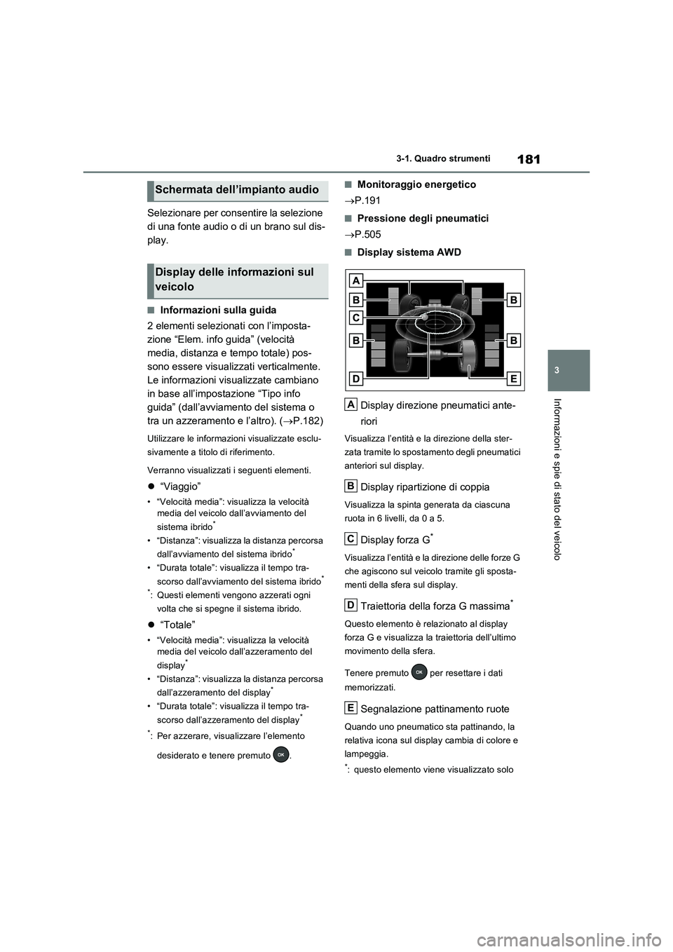 TOYOTA RAV4 PLUG-IN HYBRID 2021  Manuale duso (in Italian) 181
3 3-1. Quadro strumenti
Informazioni e spie di stato del veicolo
Selezionare per consentire la selezione 
di una fonte audio o di un brano sul dis-
play.
�QInformazioni sulla guida
2 elementi sele