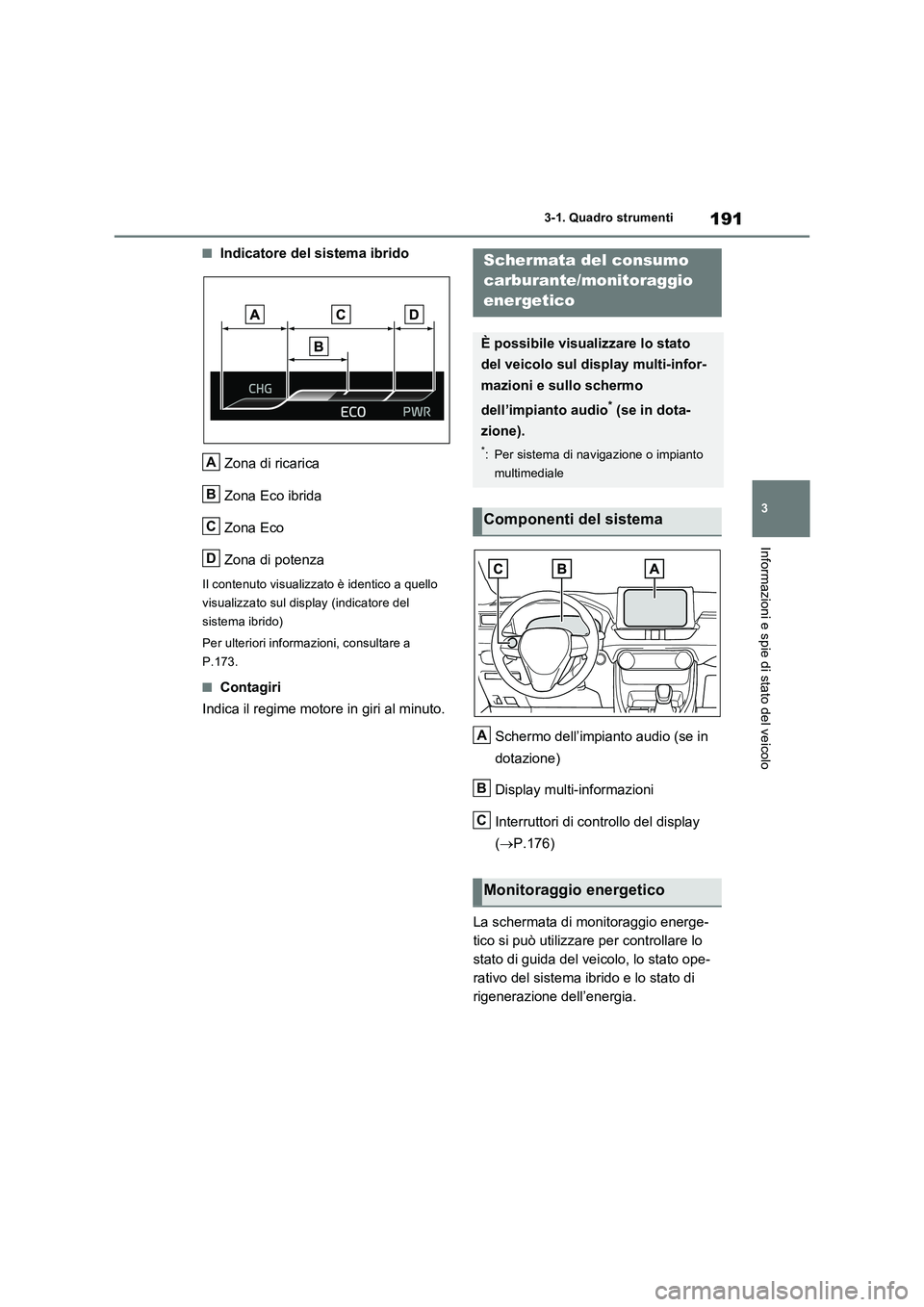TOYOTA RAV4 PLUG-IN HYBRID 2021  Manuale duso (in Italian) 191
3 3-1. Quadro strumenti
Informazioni e spie di stato del veicolo
�QIndicatore del sistema ibrido
Zona di ricarica
Zona Eco ibrida
Zona Eco
Zona di potenza
Il contenuto visualizzato è identico a q