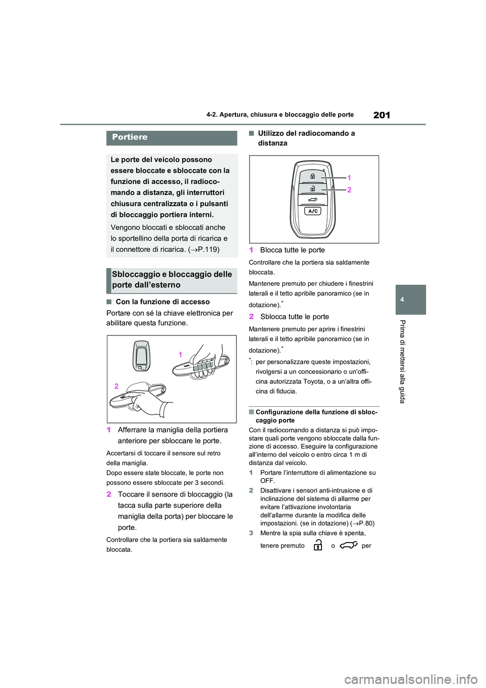 TOYOTA RAV4 PLUG-IN HYBRID 2021  Manuale duso (in Italian) 201
4 
4-2. Apertura, chiusura e bloccaggio delle porte
Prima di mettersi alla guida
4-2.Apertura, c hiusura e b loc cagg io delle porte
�QCon la funzione di accesso 
Portare con sé la chiave elettro
