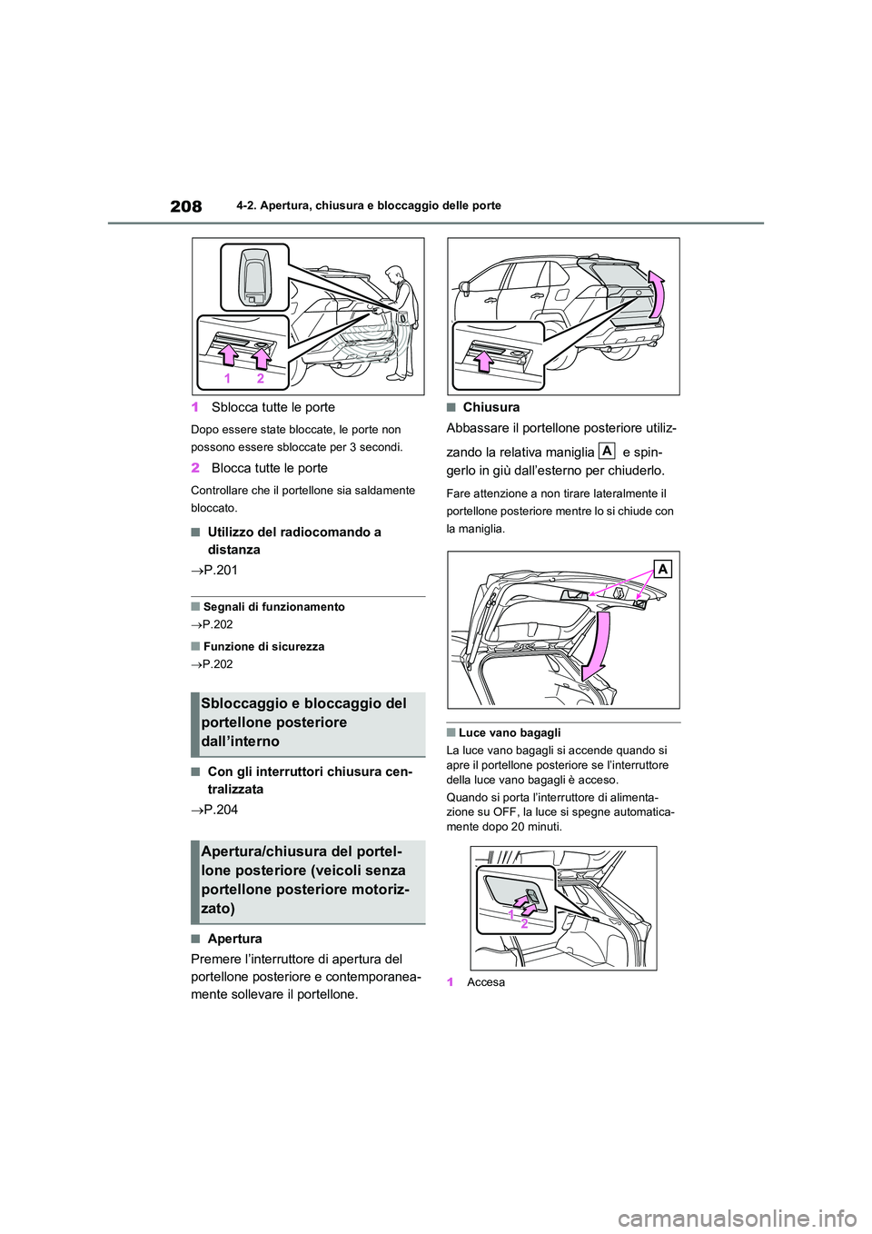 TOYOTA RAV4 PLUG-IN HYBRID 2021  Manuale duso (in Italian) 2084-2. Apertura, chiusura e bloccaggio delle porte
1Sblocca tutte le porte
Dopo essere state bloccate, le porte non  
possono essere sbloccate per 3 secondi.
2 Blocca tutte le porte
Controllare che i