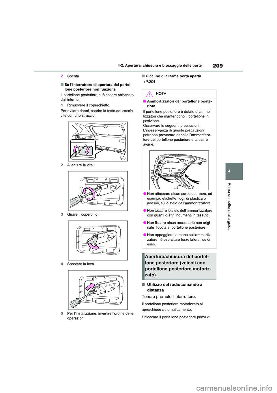 TOYOTA RAV4 PLUG-IN HYBRID 2021  Manuale duso (in Italian) 209
4 
4-2. Apertura, chiusura e bloccaggio delle porte
Prima di mettersi alla guida
2 Spenta
�QSe l’interruttore di apertura del portel- lone posteriore non funziona 
Il portellone posteriore può 