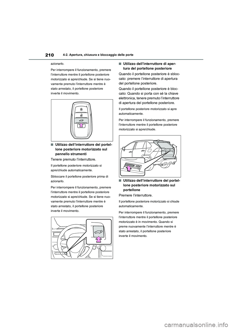 TOYOTA RAV4 PLUG-IN HYBRID 2021  Manuale duso (in Italian) 2104-2. Apertura, chiusura e bloccaggio delle porte
azionarlo.
Per interrompere il funzionamento, premere 
l’interruttore mentre il portellone posteriore 
motorizzato si apre/chiude. Se si tiene nuo