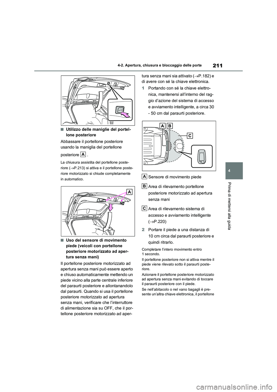 TOYOTA RAV4 PLUG-IN HYBRID 2021  Manuale duso (in Italian) 211
4 4-2. Apertura, chiusura e bloccaggio delle porte
Prima di mettersi alla guida
�QUtilizzo delle maniglie del portel-
lone posteriore
Abbassare il portellone posteriore 
usando la maniglia del por