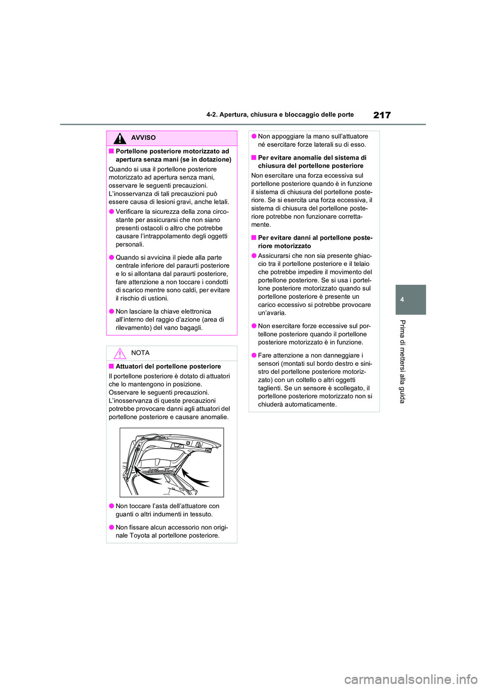 TOYOTA RAV4 PLUG-IN HYBRID 2021  Manuale duso (in Italian) 217
4 
4-2. Apertura, chiusura e bloccaggio delle porte
Prima di mettersi alla guida
AVVISO
�QPortellone posteriore motorizzato ad  
apertura senza mani (se in dotazione) 
Quando si usa il portellone 