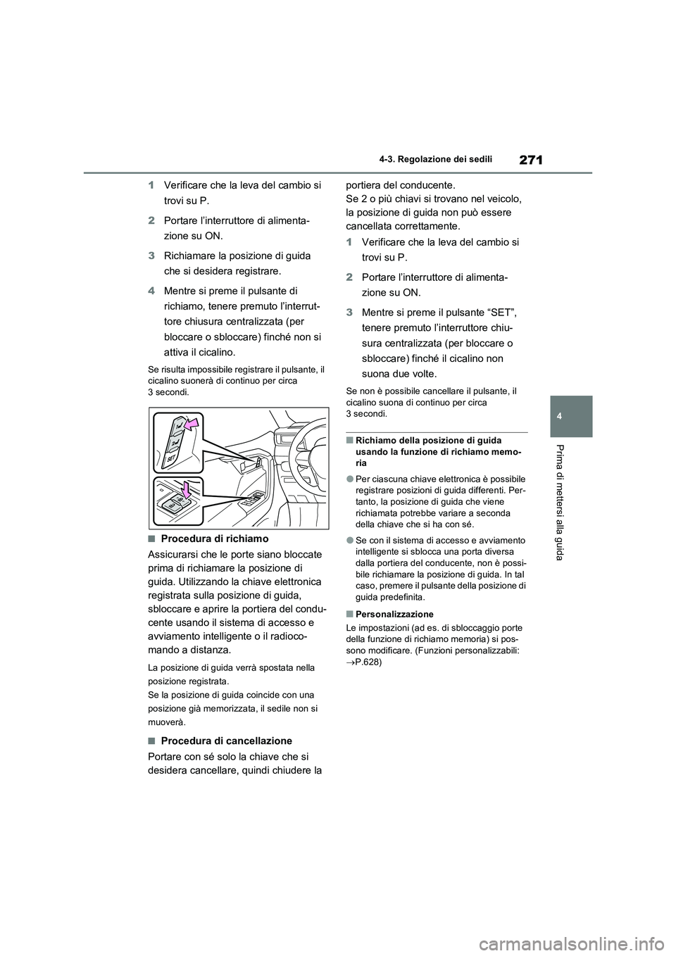 TOYOTA RAV4 PLUG-IN HYBRID 2021  Manuale duso (in Italian) 271
4 
4-3. Regolazione dei sedili
Prima di mettersi alla guida
1 Verificare che la leva del cambio si  
trovi su P. 
2 Portare l’interruttore di alimenta- 
zione su ON. 
3 Richiamare la posizione d