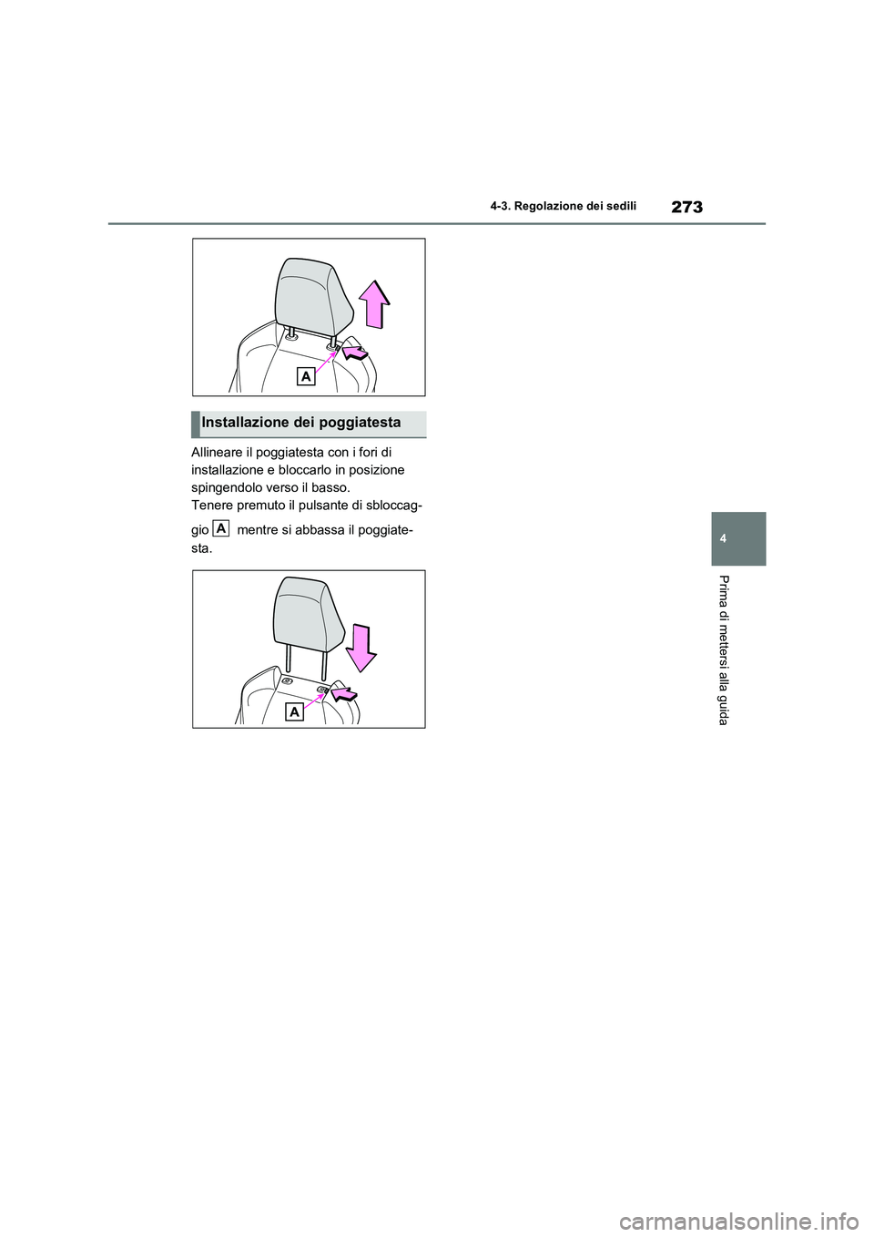 TOYOTA RAV4 PLUG-IN HYBRID 2021  Manuale duso (in Italian) 273
4 4-3. Regolazione dei sedili
Prima di mettersi alla guida
Allineare il poggiatesta con i fori di 
installazione e bloccarlo in posizione 
spingendolo verso il basso.
Tenere premuto il pulsante di