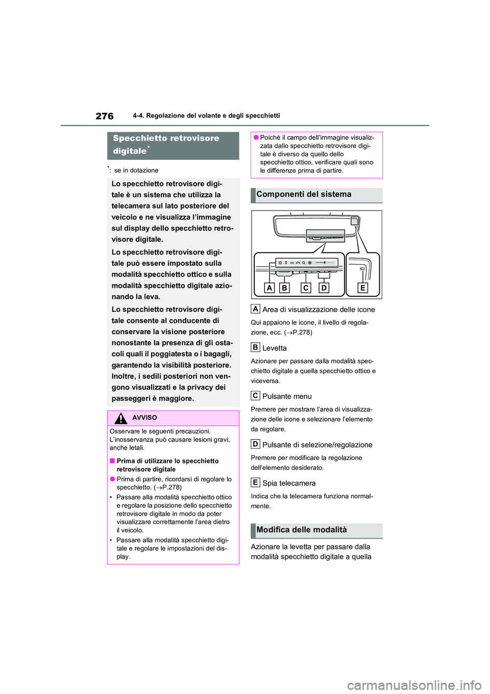 TOYOTA RAV4 PLUG-IN HYBRID 2021  Manuale duso (in Italian) 2764-4. Regolazione del volante e degli specchietti
*: se in dotazione
Area di visualizzazione delle icone
Qui appaiono le icone, il livello di regola- 
zione, ecc. ( P.278)
Levetta
Azionare per pa