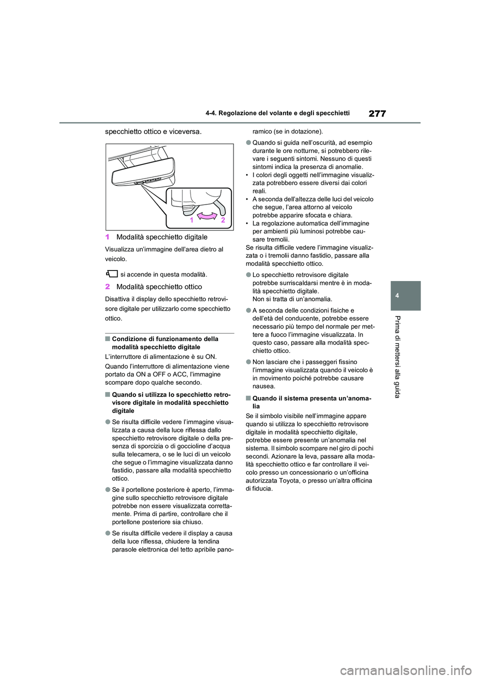 TOYOTA RAV4 PLUG-IN HYBRID 2021  Manuale duso (in Italian) 277
4 
4-4. Regolazione del volante e degli specchietti
Prima di mettersi alla guida
specchietto ottico e viceversa. 
1 Modalità specchietto digitale
Visualizza un’immagine dell’area dietro al  
