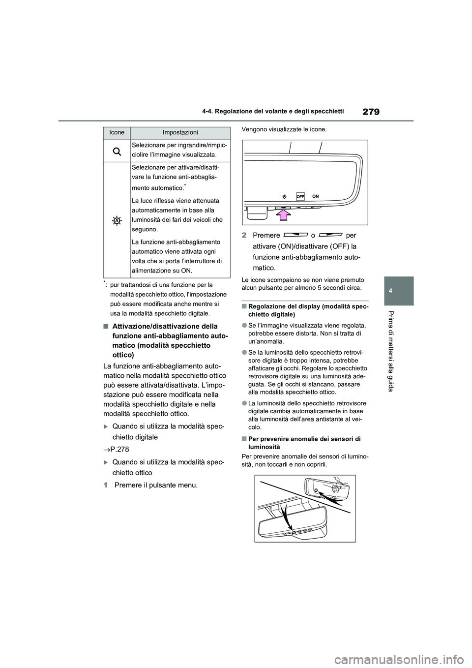 TOYOTA RAV4 PLUG-IN HYBRID 2021  Manuale duso (in Italian) 279
4 4-4. Regolazione del volante e degli specchietti
Prima di mettersi alla guida
*: pur trattandosi di una funzione per la 
modalità specchietto ottico, l’impostazione 
può essere modificata an