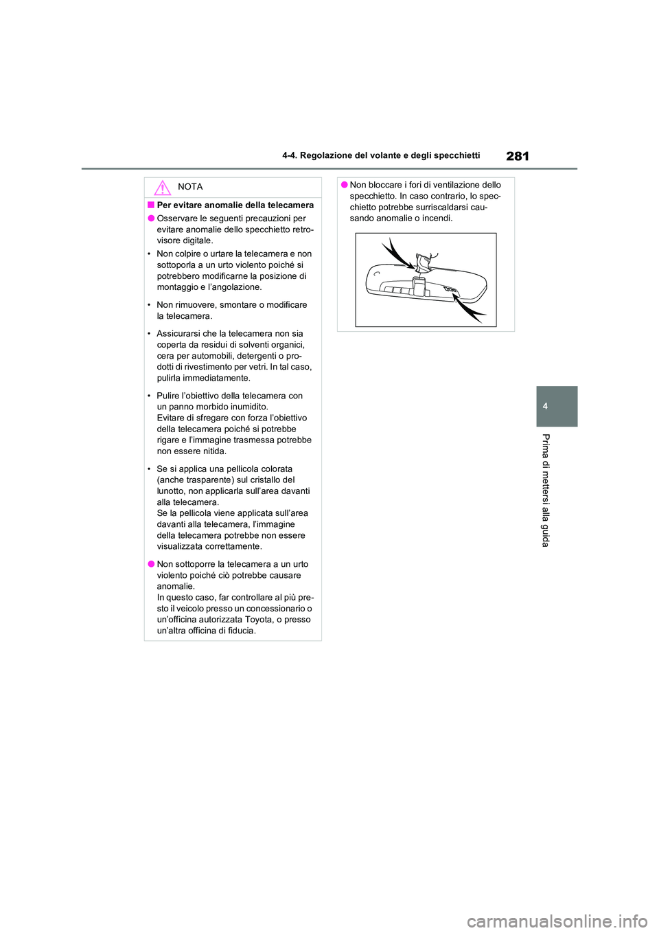 TOYOTA RAV4 PLUG-IN HYBRID 2021  Manuale duso (in Italian) 281
4 
4-4. Regolazione del volante e degli specchietti
Prima di mettersi alla guida
NOTA
�QPer evitare anomalie della telecamera
�OOsservare le seguenti precauzioni per  
evitare anomalie dello specc