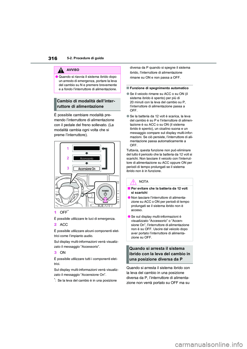 TOYOTA RAV4 PLUG-IN HYBRID 2021  Manuale duso (in Italian) 3165-2. Procedure di guida
È possibile cambiare modalità pre- 
mendo l’interruttore di alimentazione 
con il pedale del freno sollevato. (La 
modalità cambia ogni volta che si 
preme l’interrut