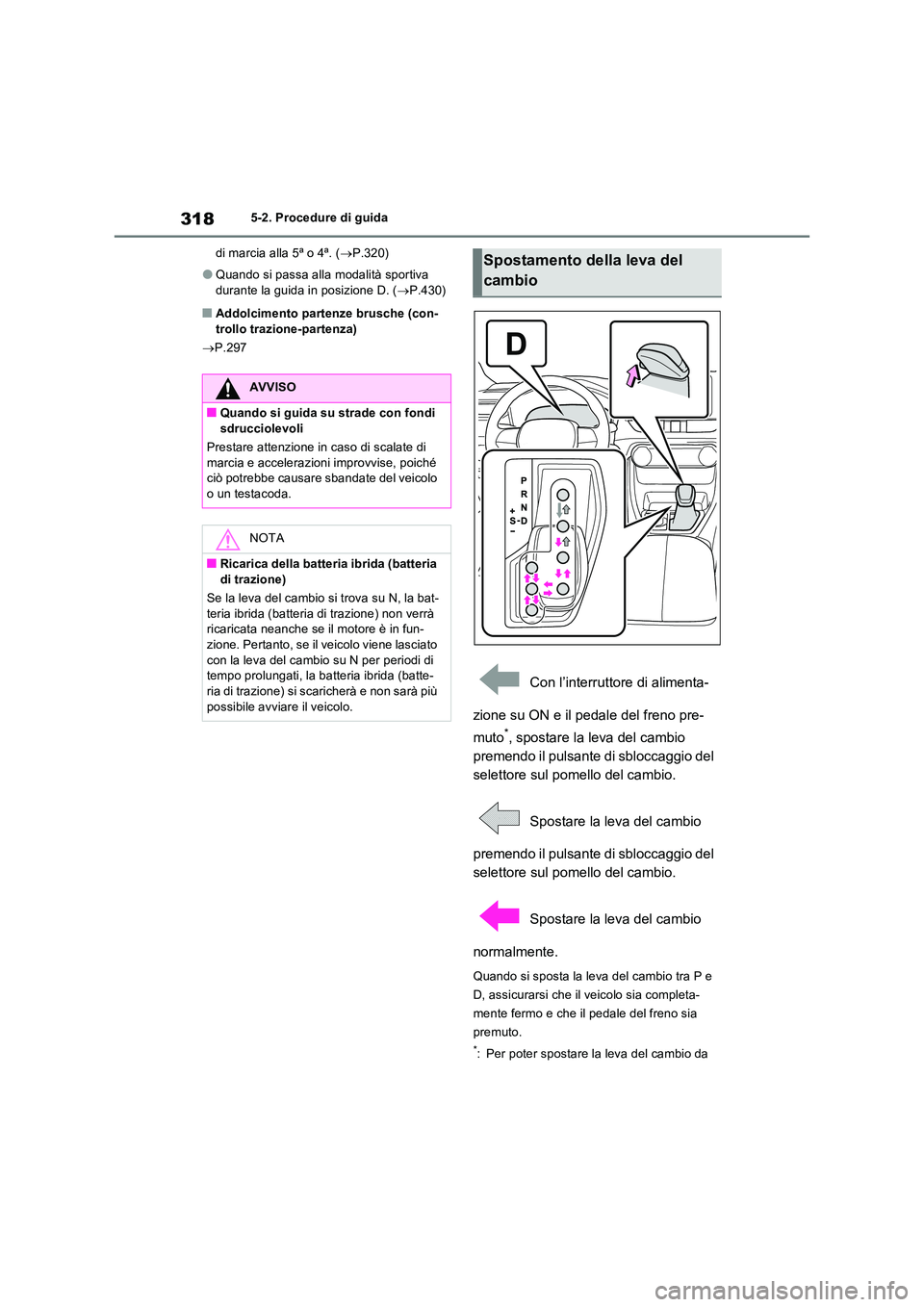 TOYOTA RAV4 PLUG-IN HYBRID 2021  Manuale duso (in Italian) 3185-2. Procedure di guida 
di marcia alla 5ª o 4ª. ( P.320)
�OQuando si passa alla modalità sportiva  
durante la guida in posizione D. ( P.430)
�QAddolcimento partenze brusche (con- trollo 