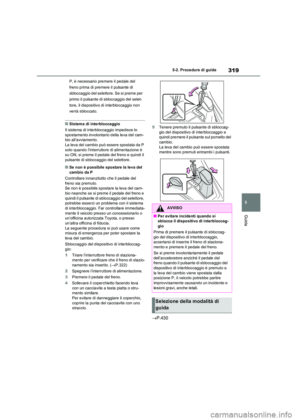 TOYOTA RAV4 PLUG-IN HYBRID 2021  Manuale duso (in Italian) 319
5 
5-2. Procedure di guida
Guida
P, è necessario premere il pedale del  
freno prima di premere il pulsante di 
sbloccaggio del selettore. Se si preme per 
primo il pulsante di sbloccaggio del se