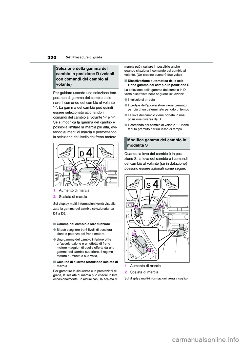 TOYOTA RAV4 PLUG-IN HYBRID 2021  Manuale duso (in Italian) 3205-2. Procedure di guida
Per guidare usando una selezione tem- 
poranea di gamma del cambio, azio-
nare il comando del cambio al volante 
“-”. La gamma del cambio può quindi 
essere selezionata