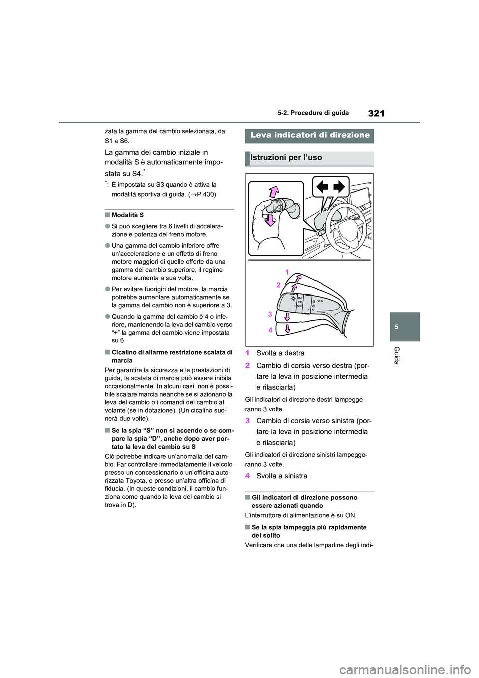 TOYOTA RAV4 PLUG-IN HYBRID 2021  Manuale duso (in Italian) 321
5 
5-2. Procedure di guida
Guida
zata la gamma del cambio selezionata, da  
S1 a S6.
La gamma del cambio iniziale in  
modalità S è automaticamente impo- 
stata su S4.*
*: È impostata su S3 qua