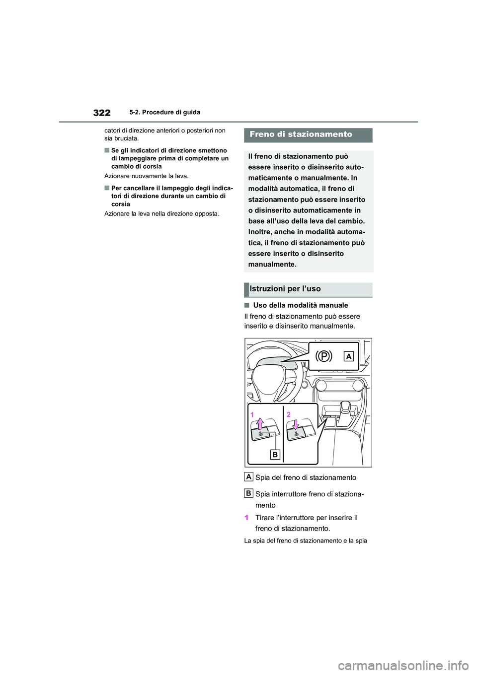 TOYOTA RAV4 PLUG-IN HYBRID 2021  Manuale duso (in Italian) 3225-2. Procedure di guida 
catori di direzione anteriori o posteriori non  sia bruciata.
�QSe gli indicatori di direzione smettono di lampeggiare prima di completare un  
cambio di corsia 
Azionare n