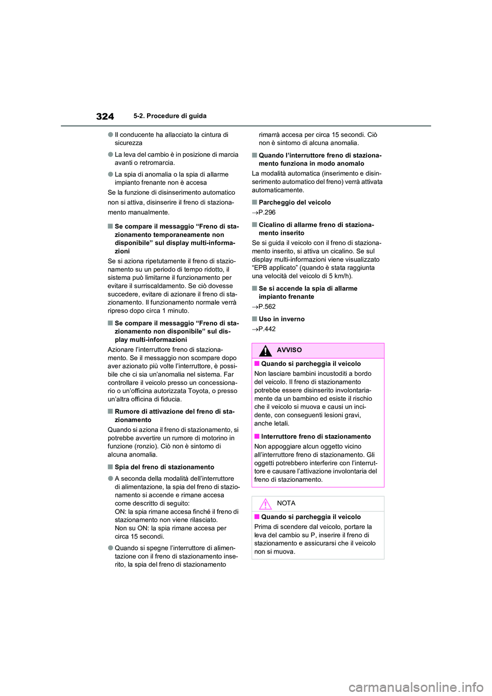 TOYOTA RAV4 PLUG-IN HYBRID 2021  Manuale duso (in Italian) 3245-2. Procedure di guida
�OIl conducente ha allacciato la cintura di  sicurezza
�OLa leva del cambio è in posizione di marcia avanti o retromarcia.
�OLa spia di anomalia o la spia di allarme impian
