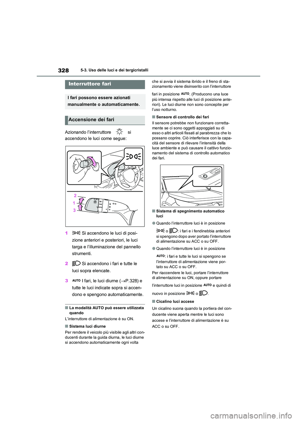 TOYOTA RAV4 PLUG-IN HYBRID 2021  Manuale duso (in Italian) 3285-3. Uso delle luci e dei tergicristalli
5-3.Uso delle luci e dei tergicristalli
Azionando l’interruttore   si  
accendono le luci come segue: 
1  Si accendono le luci di posi- 
zione anteriori e