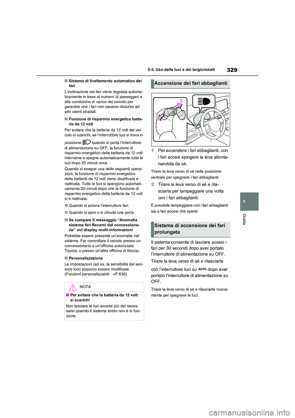TOYOTA RAV4 PLUG-IN HYBRID 2021  Manuale duso (in Italian) 329
5 
5-3. Uso delle luci e dei tergicristalli
Guida
�QSistema di livellamento automatico dei  fari 
L’inclinazione dei fari viene regolata automa- ticamente in base al numero di passeggeri e  
all
