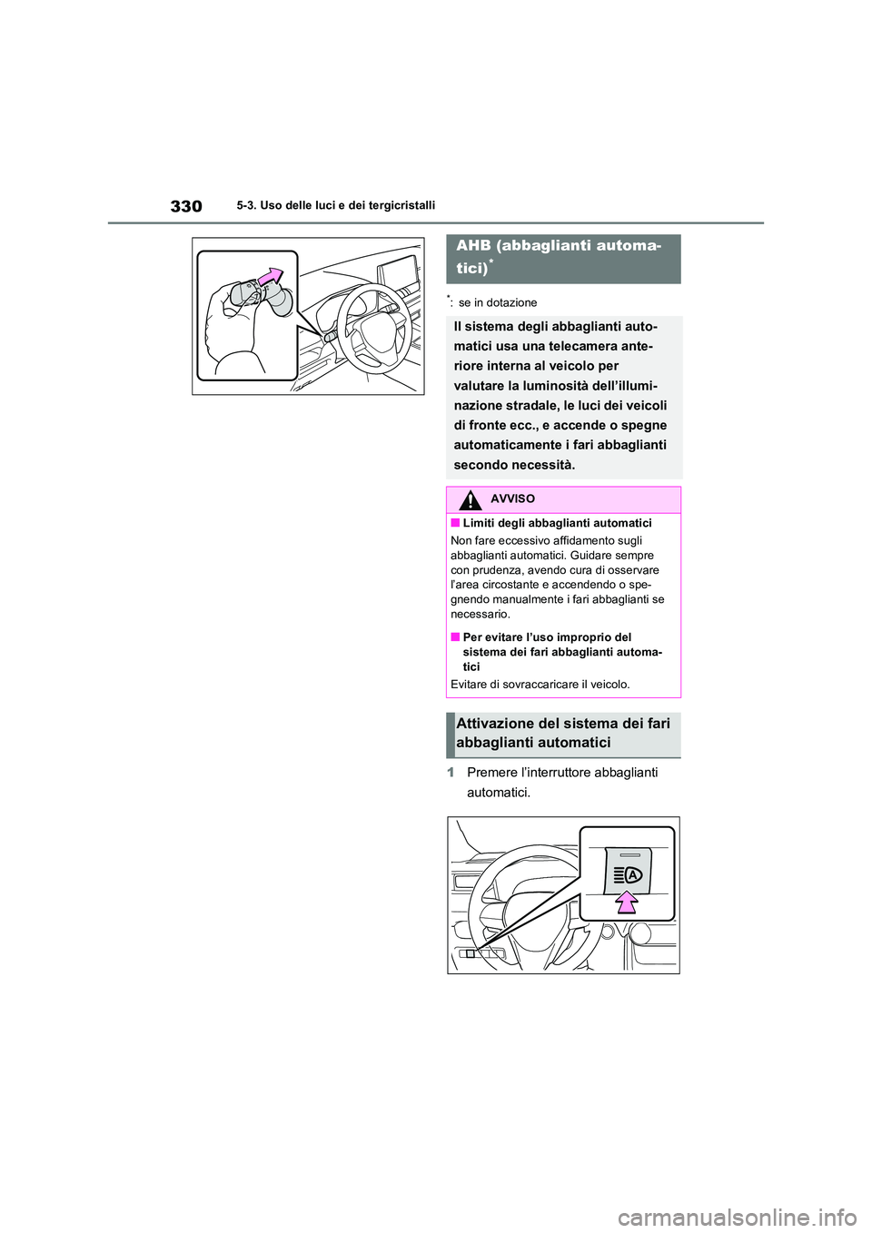 TOYOTA RAV4 PLUG-IN HYBRID 2021  Manuale duso (in Italian) 3305-3. Uso delle luci e dei tergicristalli
*: se in dotazione
1Premere l’interruttore abbaglianti  
automatici.
AHB (abbaglianti automa- 
tici)*
Il sistema degli abbaglianti auto- 
matici usa una t