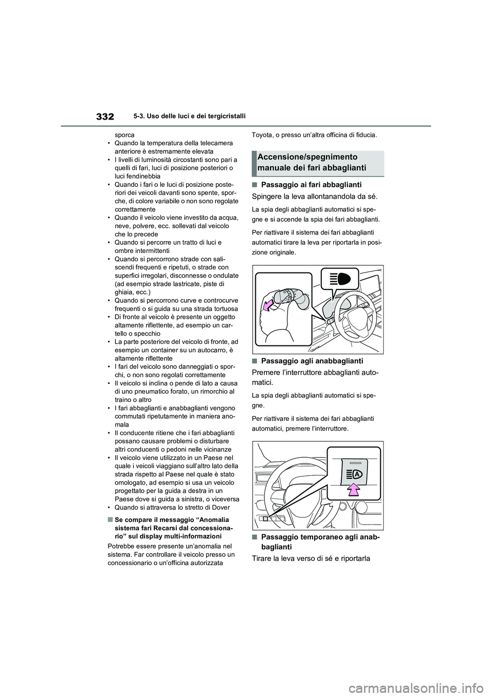 TOYOTA RAV4 PLUG-IN HYBRID 2021  Manuale duso (in Italian) 3325-3. Uso delle luci e dei tergicristalli
sporca
• Quando la temperatura della telecamera 
anteriore è estremamente elevata
• I livelli di luminosità circostanti sono pari a 
quelli di fari, l