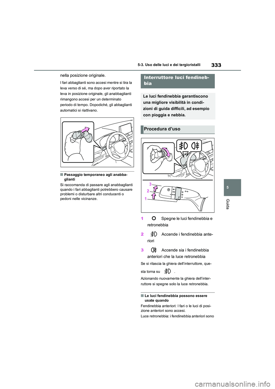 TOYOTA RAV4 PLUG-IN HYBRID 2021  Manuale duso (in Italian) 333
5 
5-3. Uso delle luci e dei tergicristalli
Guida
nella posizione originale.
I fari abbaglianti sono accesi mentre si tira la  
leva verso di sé, ma dopo aver riportato la 
leva in posizione orig
