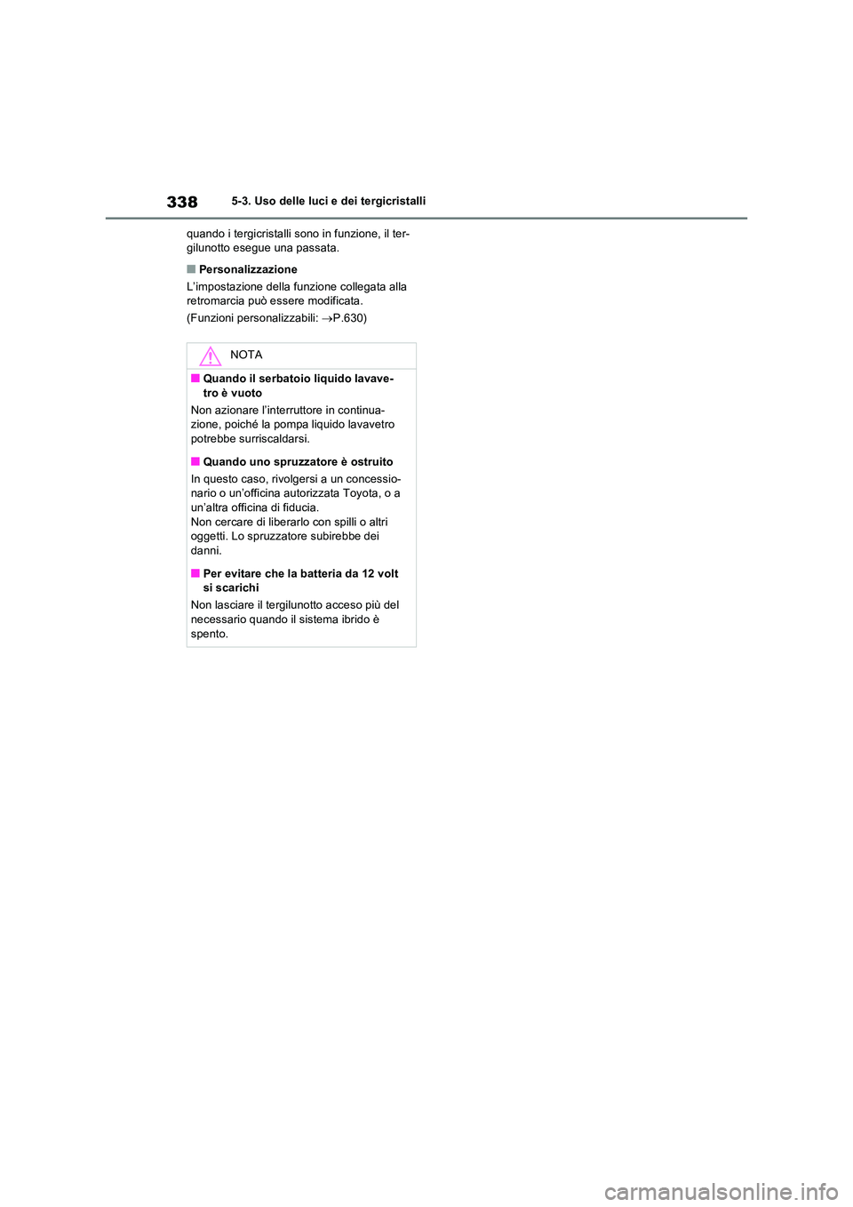 TOYOTA RAV4 PLUG-IN HYBRID 2021  Manuale duso (in Italian) 3385-3. Uso delle luci e dei tergicristalli 
quando i tergicristalli sono in funzione, il ter- gilunotto esegue una passata.
�QPersonalizzazione 
L’impostazione della funzione collegata alla  retrom
