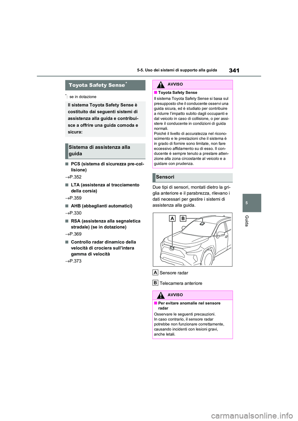 TOYOTA RAV4 PLUG-IN HYBRID 2021  Manuale duso (in Italian) 341
5 
5-5. Uso dei sistemi di supporto alla guida
Guida
5-5.Uso dei sis te mi di su pporto alla  gu ida
*: se in dotazione
�QPCS (sistema di sicurezza pre-col- 
lisione) 
 P.352
�QLTA (assistenza 