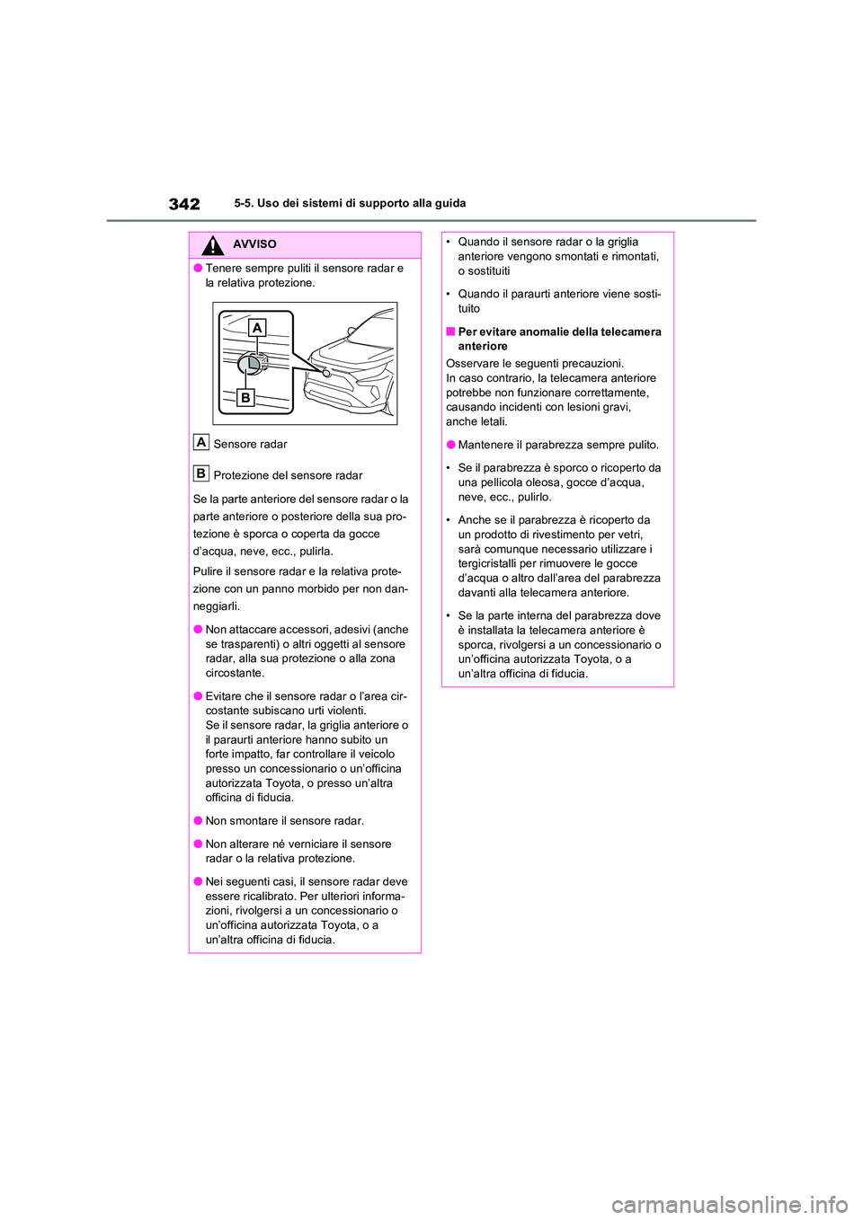 TOYOTA RAV4 PLUG-IN HYBRID 2021  Manuale duso (in Italian) 3425-5. Uso dei sistemi di supporto alla guida
AVVISO
�OTenere sempre puliti il sensore radar e  
la relativa protezione. 
Sensore radar 
Protezione del sensore radar 
Se la parte anteriore del sensor