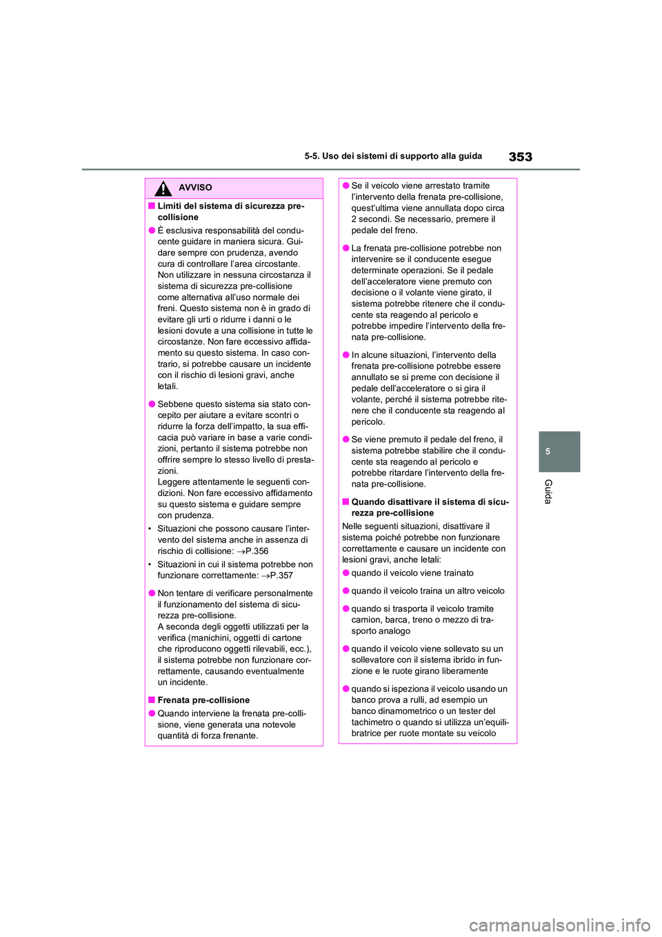 TOYOTA RAV4 PLUG-IN HYBRID 2021  Manuale duso (in Italian) 353
5 
5-5. Uso dei sistemi di supporto alla guida
Guida
AVVISO
�QLimiti del sistema di sicurezza pre- 
collisione
�OÈ esclusiva responsabilità del condu- cente guidare in maniera sicura. Gui-dare s