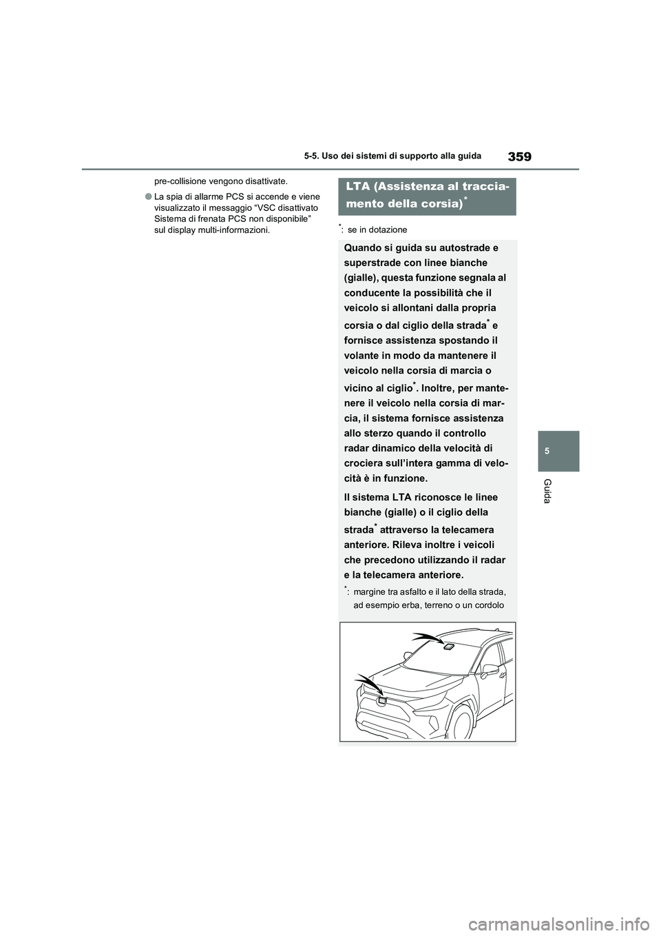 TOYOTA RAV4 PLUG-IN HYBRID 2021  Manuale duso (in Italian) 359
5 5-5. Uso dei sistemi di supporto alla guida
Guida
pre-collisione vengono disattivate.
�OLa spia di allarme PCS si accende e viene 
visualizzato il messaggio “VSC disattivato 
Sistema di frenat