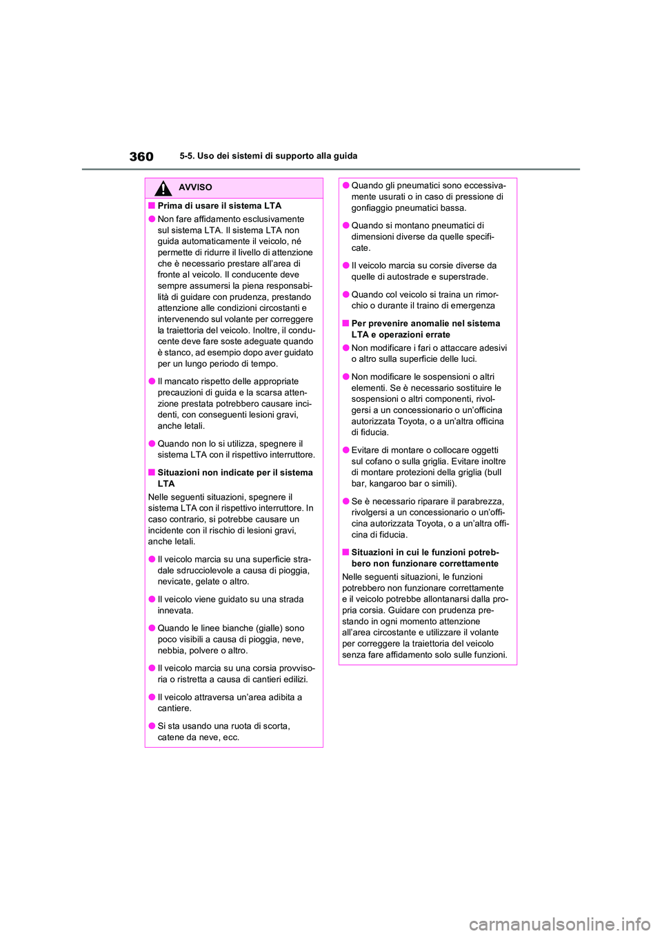 TOYOTA RAV4 PLUG-IN HYBRID 2021  Manuale duso (in Italian) 3605-5. Uso dei sistemi di supporto alla guida
AVVISO
�QPrima di usare il sistema LTA
�ONon fare affidamento esclusivamente  
sul sistema LTA. Il sistema LTA non  guida automaticamente il veicolo, né