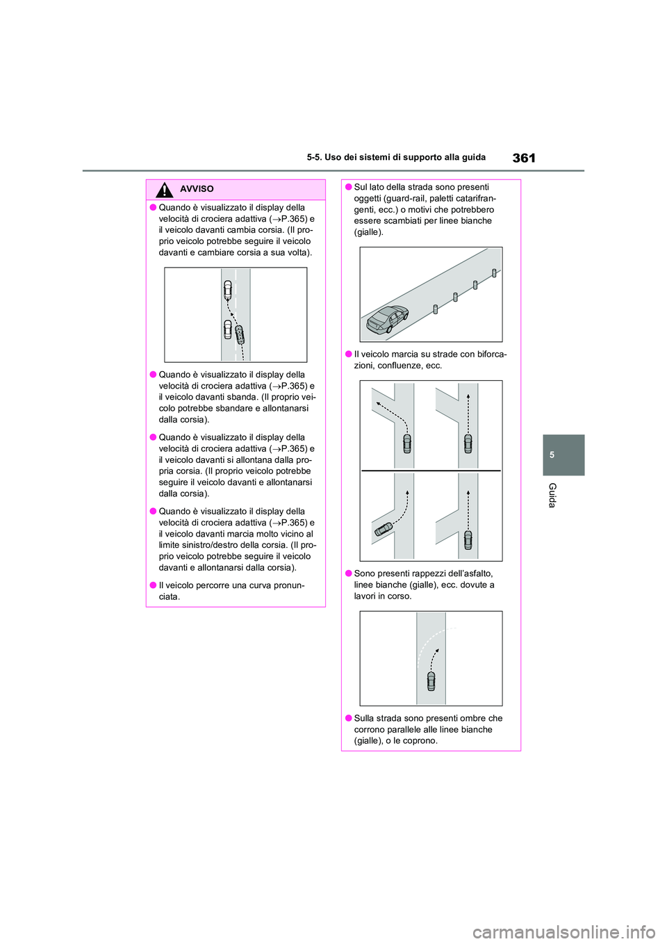 TOYOTA RAV4 PLUG-IN HYBRID 2021  Manuale duso (in Italian) 361
5 
5-5. Uso dei sistemi di supporto alla guida
Guida
AVVISO
�OQuando è visualizzato il display della  
velocità di crociera adattiva ( P.365) e  il veicolo davanti cambia corsia. (Il pro-prio
