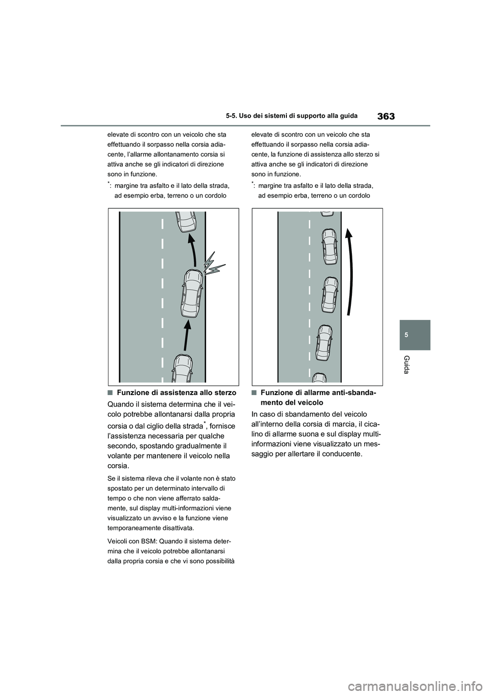 TOYOTA RAV4 PLUG-IN HYBRID 2021  Manuale duso (in Italian) 363
5 5-5. Uso dei sistemi di supporto alla guida
Guida
elevate di scontro con un veicolo che sta 
effettuando il sorpasso nella corsia adia-
cente, l’allarme allontanamento corsia si 
attiva anche 