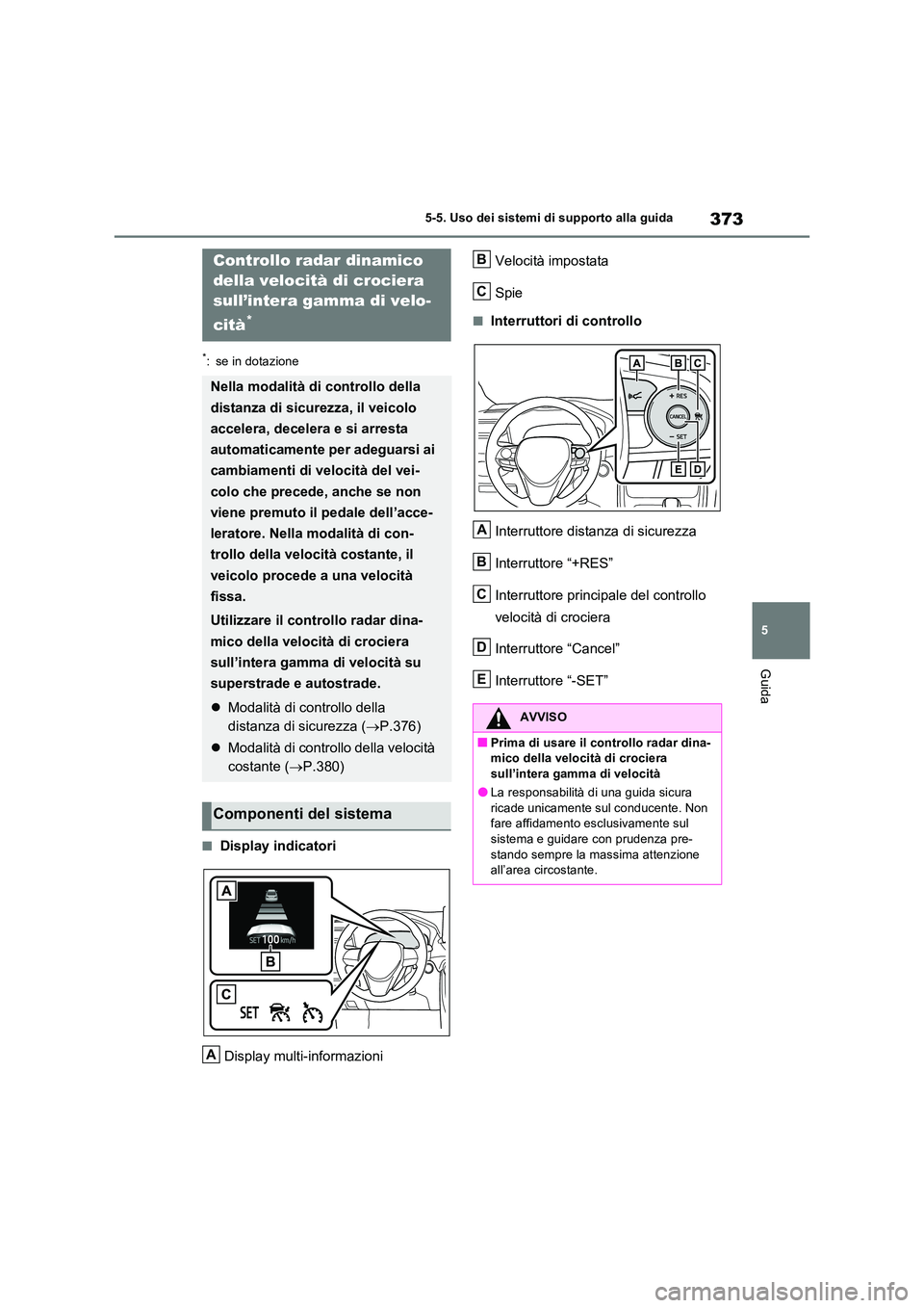TOYOTA RAV4 PLUG-IN HYBRID 2021  Manuale duso (in Italian) 373
5 
5-5. Uso dei sistemi di supporto alla guida
Guida
*: se in dotazione
�QDisplay indicatori 
Display multi-informazioni 
Velocità impostata 
Spie
�QInterruttori di controllo 
Interruttore distan