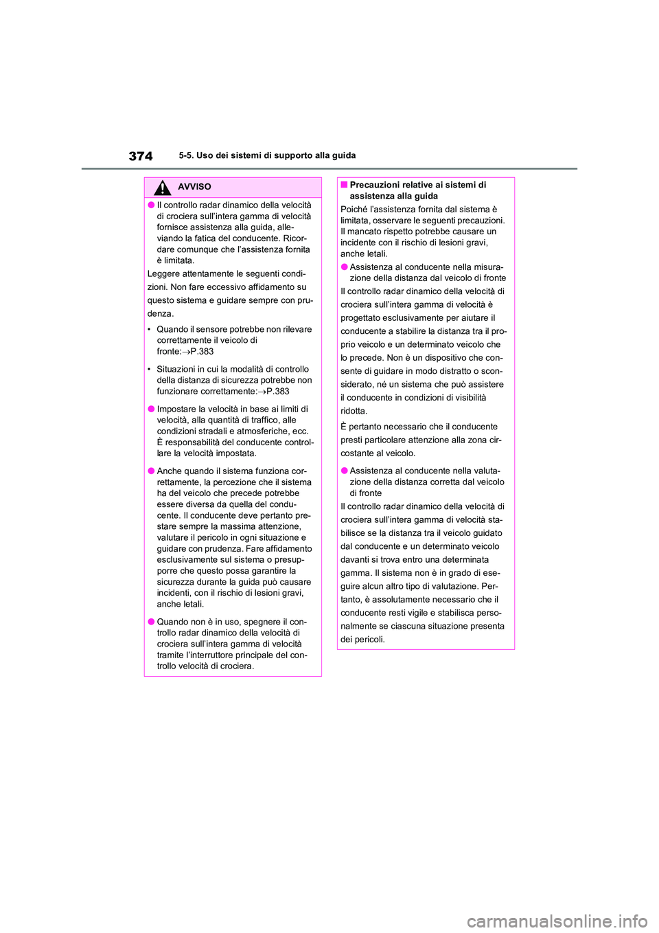 TOYOTA RAV4 PLUG-IN HYBRID 2021  Manuale duso (in Italian) 3745-5. Uso dei sistemi di supporto alla guida
AVVISO
�OIl controllo radar dinamico della velocità  
di crociera sull’intera gamma di velocità  fornisce assistenza alla guida, alle-viando la fatic