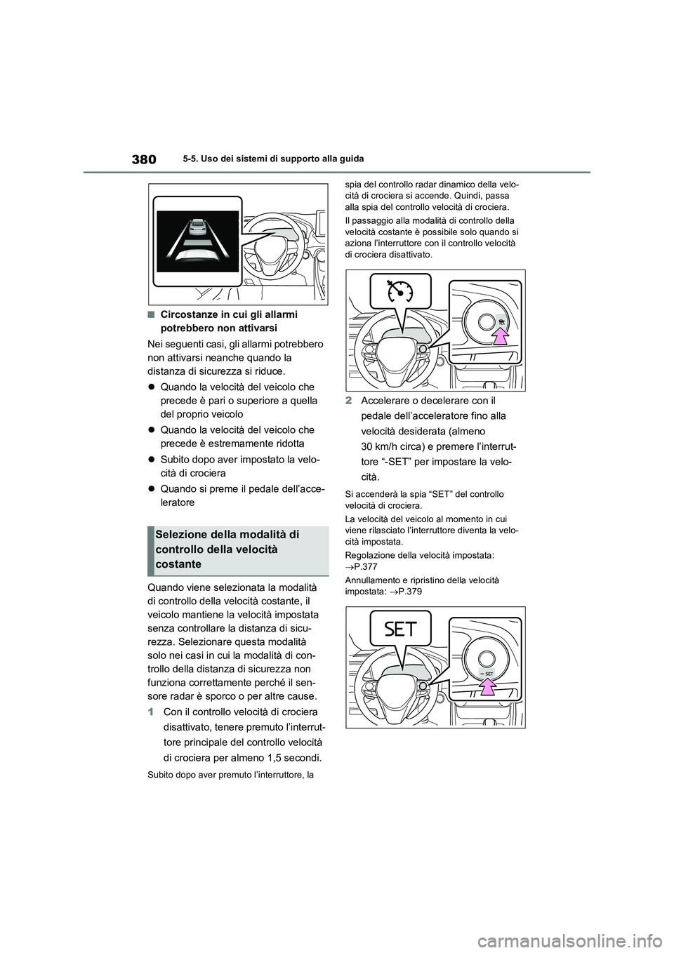 TOYOTA RAV4 PLUG-IN HYBRID 2021  Manuale duso (in Italian) 3805-5. Uso dei sistemi di supporto alla guida
�QCircostanze in cui gli allarmi 
potrebbero non attivarsi
Nei seguenti casi, gli allarmi potrebbero 
non attivarsi neanche quando la 
distanza di sicure