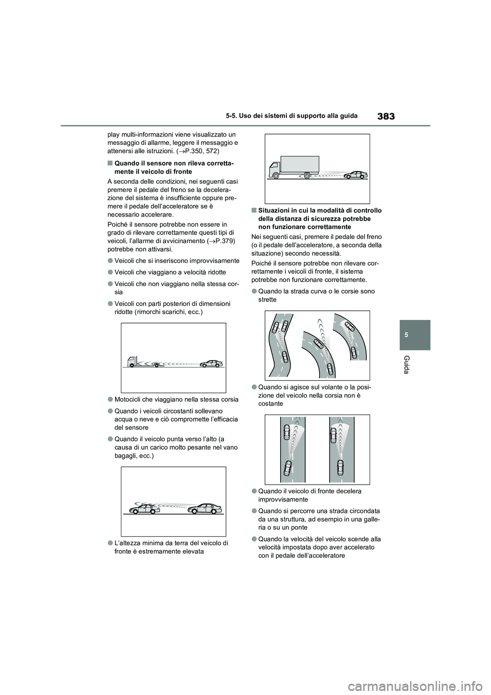 TOYOTA RAV4 PLUG-IN HYBRID 2021  Manuale duso (in Italian) 383
5 
5-5. Uso dei sistemi di supporto alla guida
Guida
play multi-informazioni viene visualizzato un  messaggio di allarme, leggere il messaggio e attenersi alle istruzioni. ( P.350, 572)
�QQuand