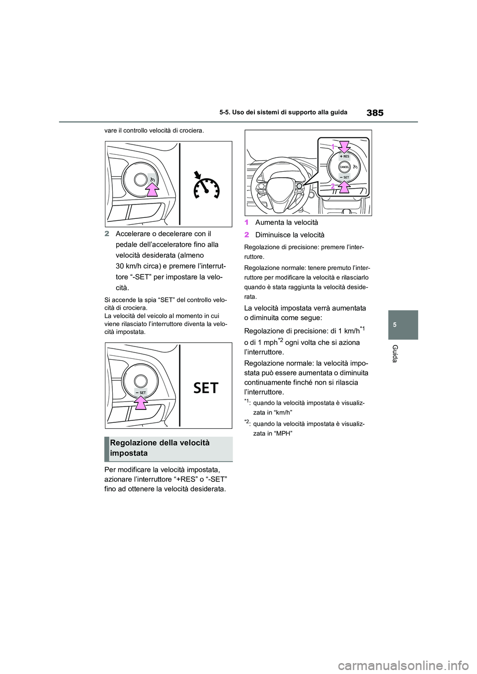 TOYOTA RAV4 PLUG-IN HYBRID 2021  Manuale duso (in Italian) 385
5 
5-5. Uso dei sistemi di supporto alla guida
Guida
vare il controllo velocità di crociera.
2 Accelerare o decelerare con il  
pedale dell’acceleratore fino alla  
velocità desiderata (almeno